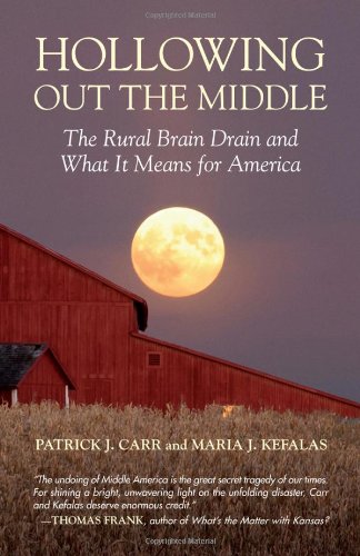 Hollowing Out the Middle: The Rural Brain Drain and What It Means for America by Patrick J. Carr