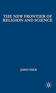 The New Frontier of Religion and Science: Religious Experience, Neuroscience, and the Transcendent by J. Hick