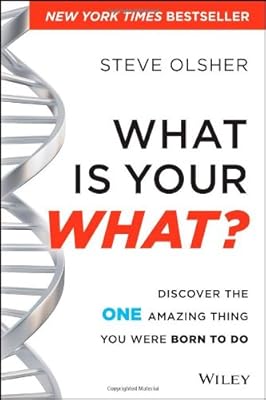 What Is Your WHAT: Discover The One Amazing Thing You Were Born To Do
