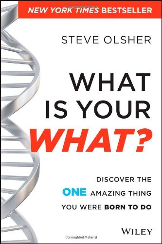 What Is Your WHAT: Discover The One Amazing Thing You Were Born To Do by Steve Olsher