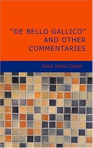 De Bello Gallico and Other Commentaries
