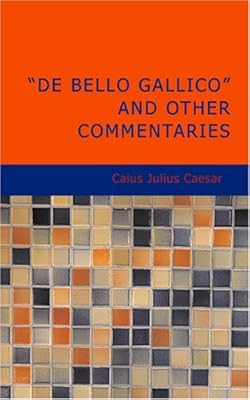 De Bello Gallico and Other Commentaries