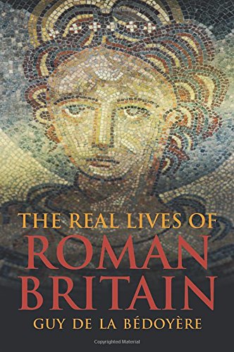 The Real Lives of Roman Britain by Guy de la Bedoyere