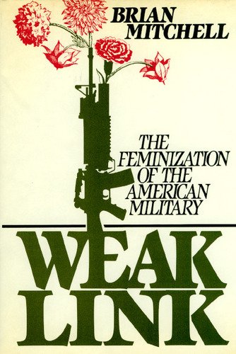 Weak Link: The Feminization of the American Military by Brian Mitchell