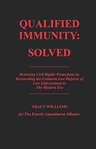 QUALIFIED IMMUNITY: SOLVED: Restoring Civil Rights Protections by Reconciling the Common Law Defense of Law Enforcement to The Modern Era by Tracy Williams