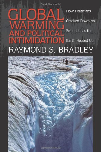 Global Warming and Political Intimidation: How Politicians Cracked Down on Scientists As the Earth Heated Up by Raymond S. Bradley