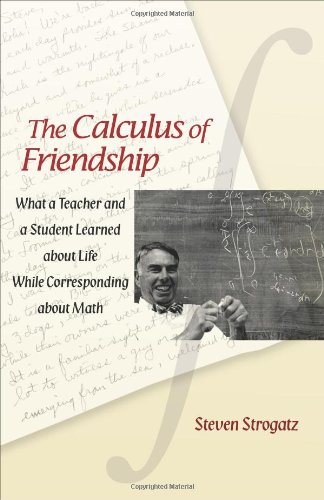 The Calculus of Friendship: What a Teacher and a Student Learned about Life while Corresponding about Math by Steven Strogatz