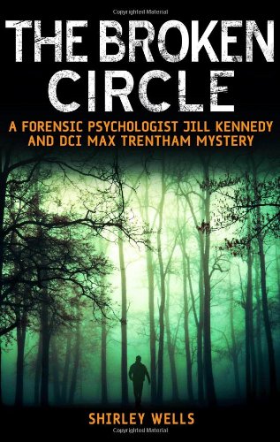 Broken Circle: A Forensic Psychologist Jill Kennedy and DCI Max Trentham Mystery by Shirley Wells