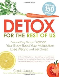 Detox for the Rest of Us: Safe and Easy Plans to Cleanse Your Body, Boost Your Metabolism, Lose Weight and Feel Great!