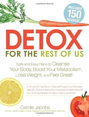 Detox for the Rest of Us: Safe and Easy Plans to Cleanse Your Body, Boost Your Metabolism, Lose Weight and Feel Great!
