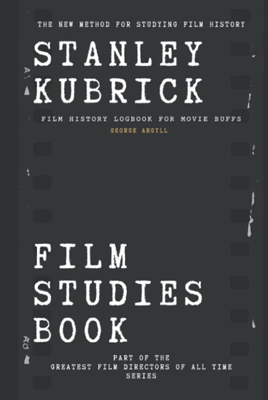 Stanley Kubrick Film Studies Book: Film History Logbook for Movie Buffs by George Argyll