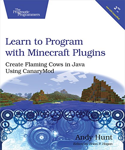 Learn to Program with Minecraft Plugins: Create Flaming Cows in Java Using CanaryMod by Andy Hunt