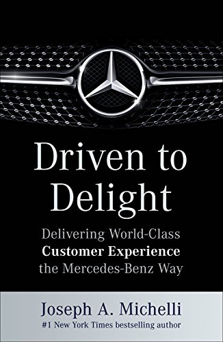 Driven to Delight: Delivering World-Class Customer Experience the Mercedes-Benz Way by Joseph A Michelli