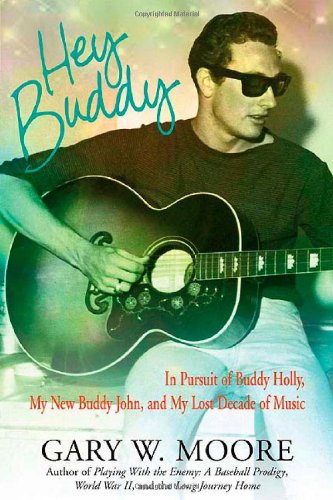 Hey Buddy: In Pursuit of Buddy Holly, My New Buddy John, and My Lost Decade of Music by Gary Moore