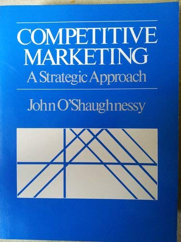 Competitive Marketing: A Strategic Approach by John O'Shaughnessy