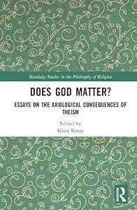 Does God Matter?: Essays on the Axiological Consequences of Theism (Routledge Studies in the Philosophy of Religion) by Klaas Kraay
