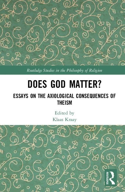 Does God Matter?: Essays on the Axiological Consequences of Theism (Routledge Studies in the Philosophy of Religion) by Klaas Kraay