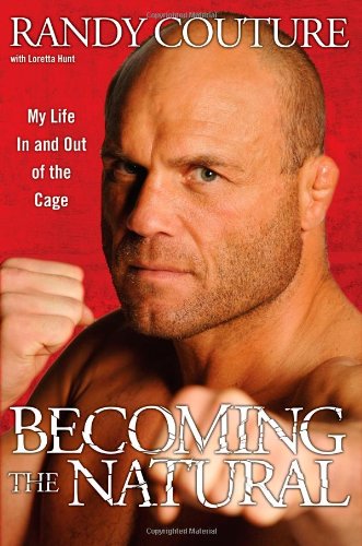 Becoming the Natural: My Life In and Out of the Cage by Randy Couture