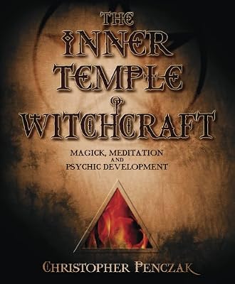 The Inner Temple of Witchcraft: Magick, Meditation and Psychic Development (Penczak Temple Series)