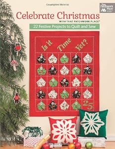 Celebrate Christmas with That Patchwork Place: 22 Festive Projects to Quilt and Sew