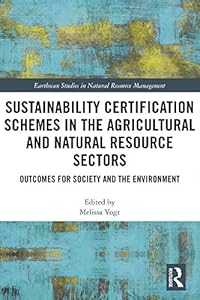 Sustainability Certification Schemes in the Agricultural and Natural Resource Sectors: Outcomes for Society and the Environment (ISSN) by Melissa Vogt