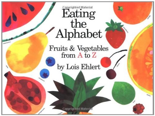 Eating the Alphabet: Fruits & Vegetables from A to Z by Lois Ehlert