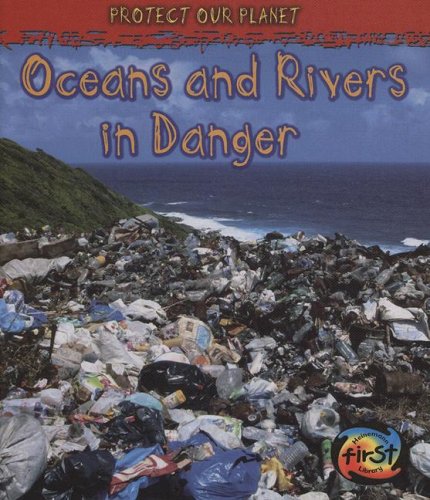 Oceans and Rivers in Danger (Protect Our Planet) by Angela Royston
