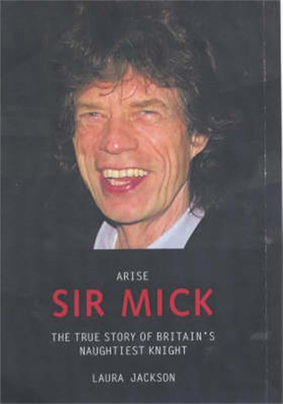 Arise Sir Mick: The True Story of Britain's Naughtiest Knight by Laura Jackson