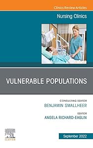 Vulnerable Populations, An Issue of Nursing Clinics, E-Book (The Clinics: Internal Medicine) by Angela Richard-Eaglin DNP  MSN  FNP-BC  CNE  FAANP