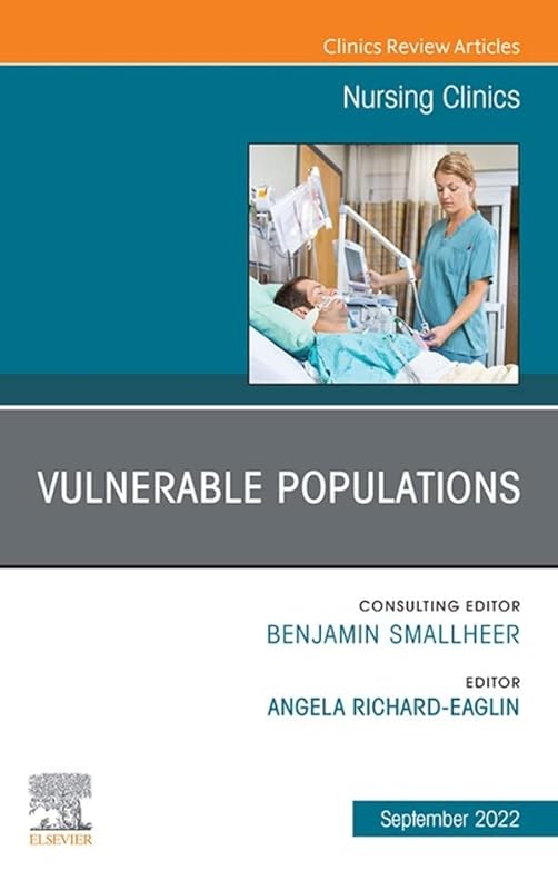 Vulnerable Populations, An Issue of Nursing Clinics, E-Book (The Clinics: Internal Medicine) by Angela Richard-Eaglin DNP  MSN  FNP-BC  CNE  FAANP