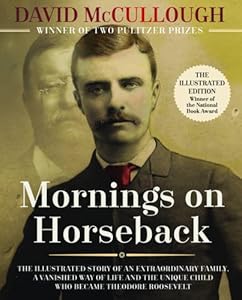 Mornings on Horseback: The Illustrated Story of an Extraordinary Family, a Vanished Way of Life, and the Unique Child Who Became Theodore Roosevelt