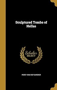 Sculptured Tombs of Hellas by Percy 1846-1937 Gardner