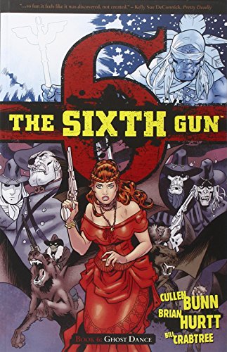 The Sixth Gun Volume 6: Ghost Dance by Cullen Bunn
