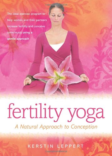 Fertility Yoga: A Natural Approach to Conception by Kerstin Leppert