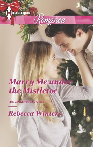Marry Me under the Mistletoe (The Gingerbread Girls) by Rebecca Winters