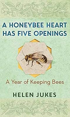 A Honeybee Heart Has Five Openings: A Year of Keeping Bees