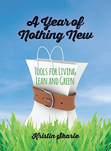 A Year of Nothing New: Tools for Living Lean and Green by Kristin Skarie