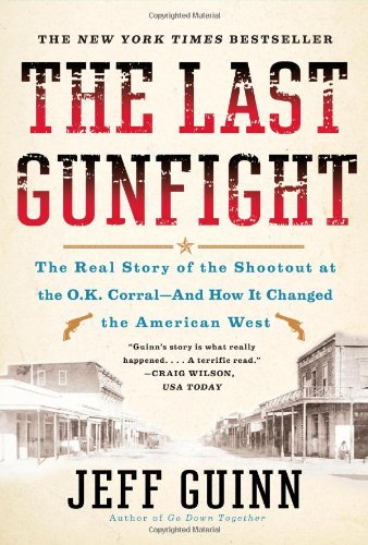 The Last Gunfight: The Real Story of the Shootout at the O.K. Corral-And How It Changed the American West by Jeff Guinn