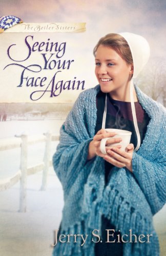 Seeing Your Face Again (The Beiler Sisters) by Jerry S. Eicher