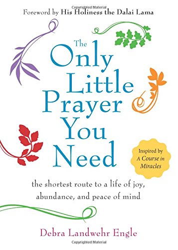 The Only Little Prayer You Need: The Shortest Route to a Life of Joy, Abundance, and Peace of Mind by Debra Landwehr Engle