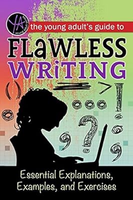 The Young Adult's Guide to Flawless Writing: Essential Explanations, Examples, and Exercises