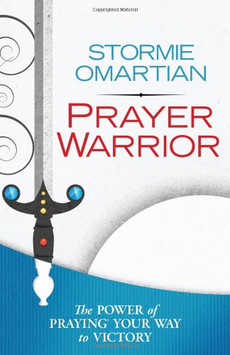 Prayer Warrior: The Power of Praying Your Way to Victory by Stormie Omartian