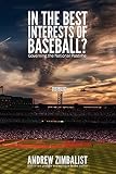 Andrew Zimbalist, "In the Best Interests of Baseball: Governing the National Pastime" (U Nebraska Press, 2013)