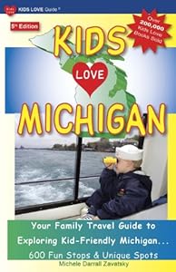 KIDS LOVE MICHIGAN, 5th Edition: Your Family Travel Guide to Exploring Kid-Friendly Michigan - 600 Fun Stops &amp; Unique Spots