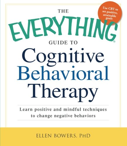The Everything Guide to Cognitive Behavioral Therapy: Learn Positive and Mindful Techniques to Change Negative Behaviors by Ellen Bowers