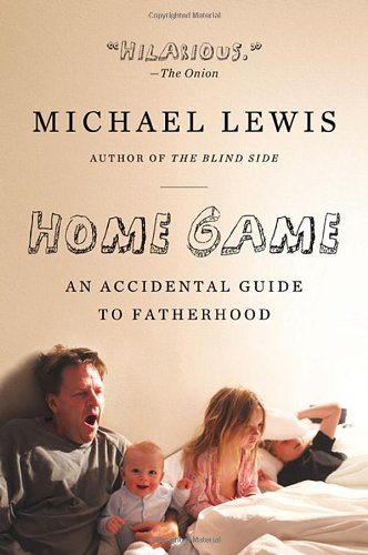 Home Game: An Accidental Guide to Fatherhood by Michael Lewis