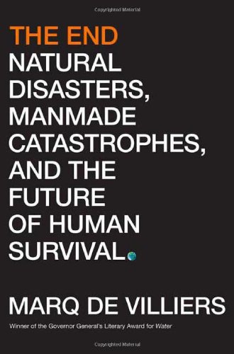 The End: Natural Disasters, Manmade Catastrophes, and the Future of Human Survival by Marq de Villiers