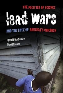 Lead Wars: The Politics of Science and the Fate of America's Children (California/Milbank Books on Health and the Public)