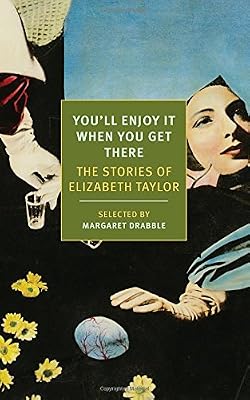 You'll Enjoy It When You Get There: The Stories of Elizabeth Taylor