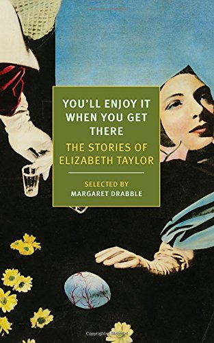 You'll Enjoy It When You Get There: The Stories of Elizabeth Taylor by Elizabeth Taylor
